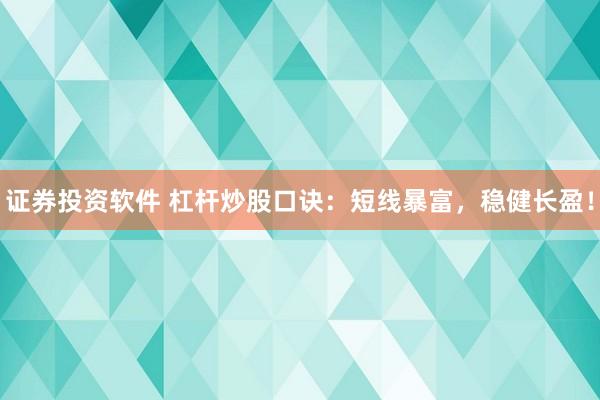 证券投资软件 杠杆炒股口诀：短线暴富，稳健长盈！