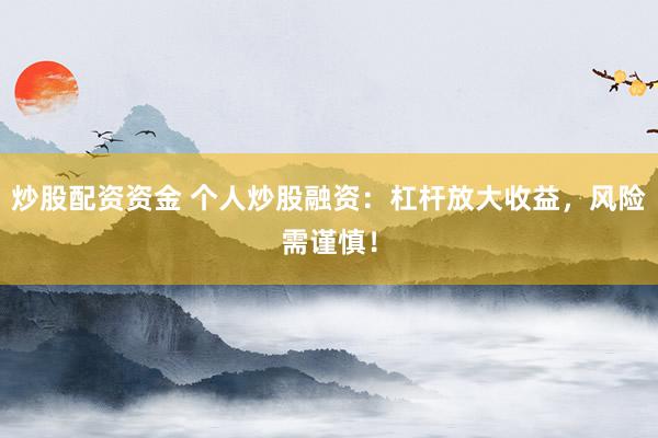 炒股配资资金 个人炒股融资：杠杆放大收益，风险需谨慎！